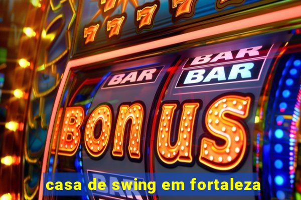 casa de swing em fortaleza